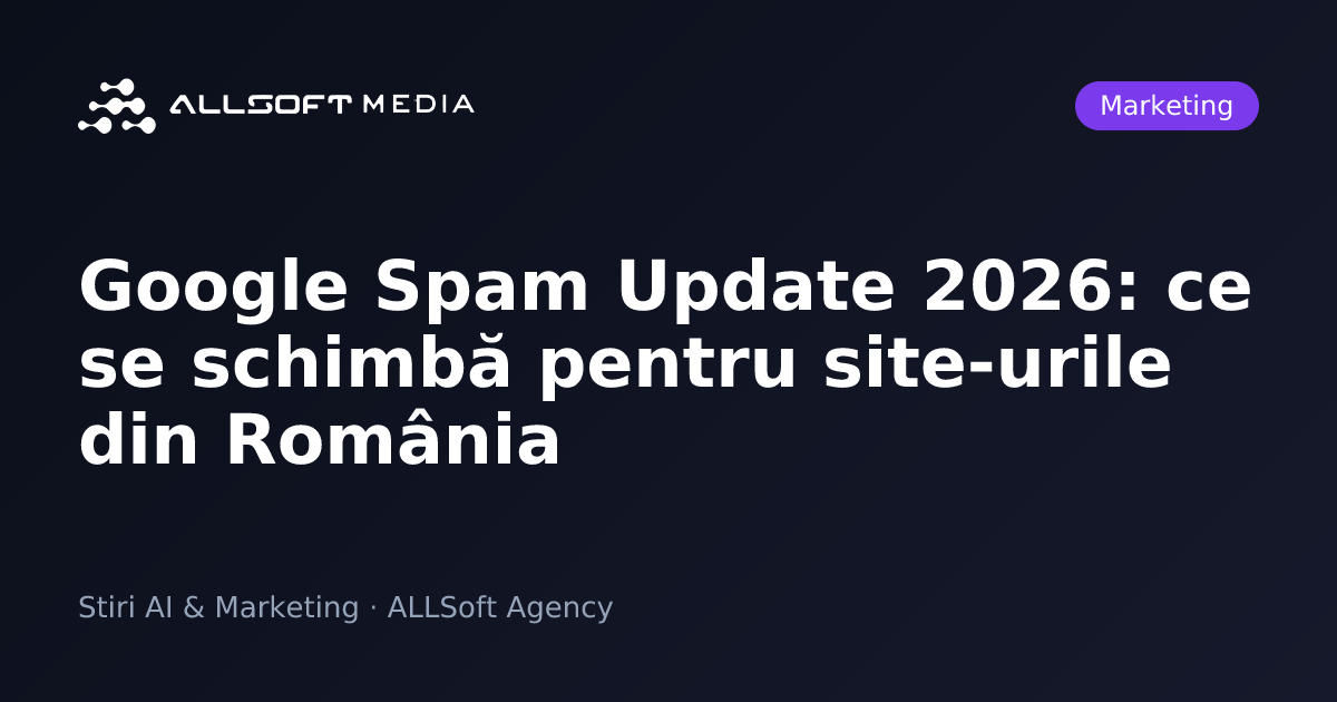 Google Spam Update 2026: ce se schimbă pentru site-urile din România