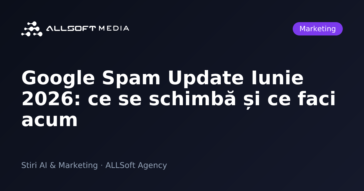 Google Spam Update Iunie 2026: ce se schimbă și ce faci acum