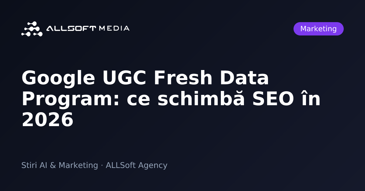 Google UGC Fresh Data Program: ce schimbă SEO în 2026