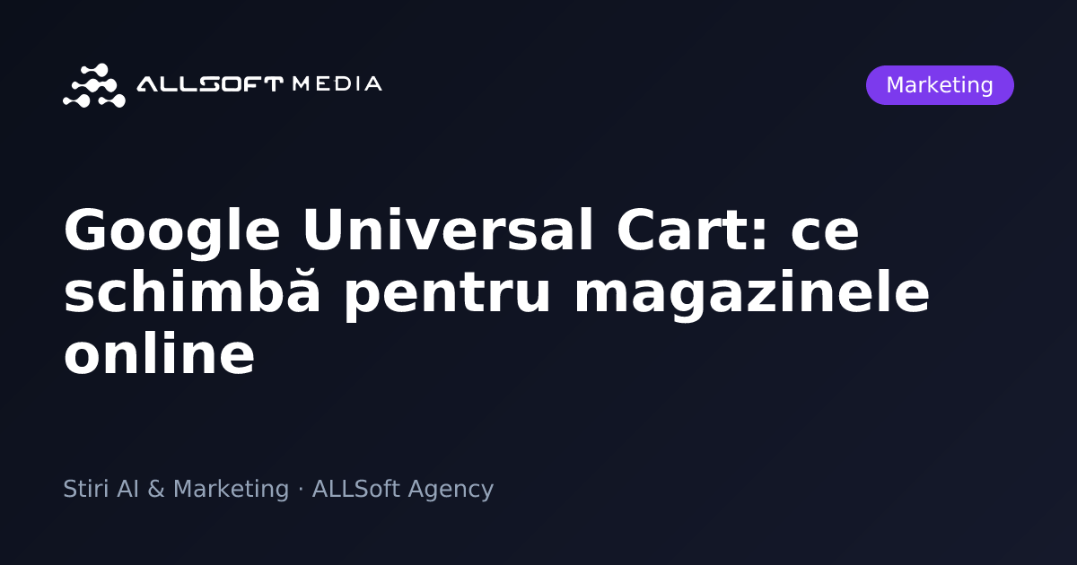 Google Universal Cart: ce schimbă pentru magazinele online