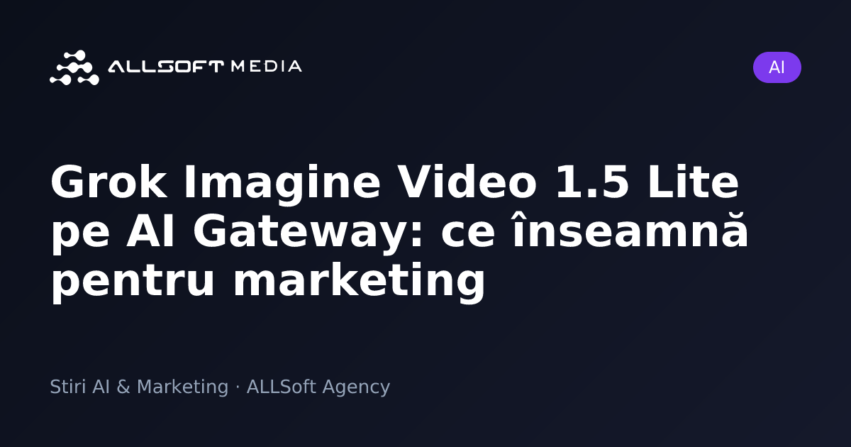 Grok Imagine Video 1.5 Lite pe AI Gateway: ce înseamnă pentru marketing