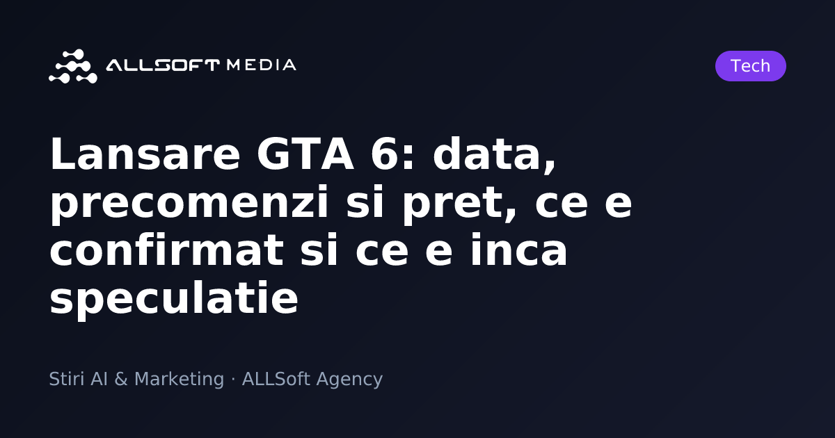 Lansare GTA 6: data, precomenzi si pret, ce e confirmat si ce e inca speculatie