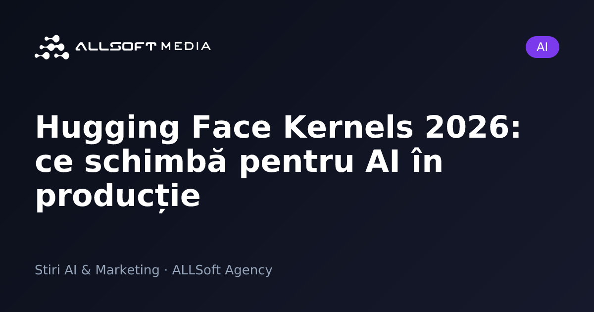Hugging Face Kernels 2026: ce schimbă pentru AI în producție