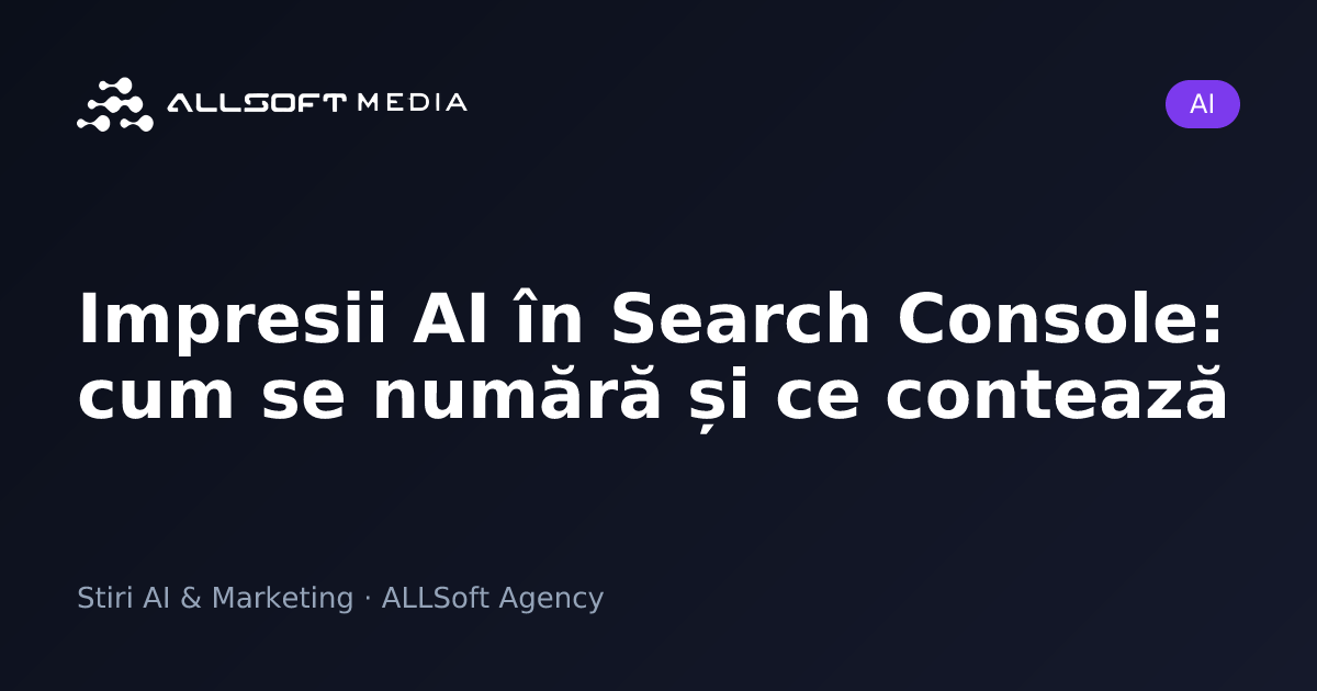 Impresii AI în Search Console: cum se numără și ce contează
