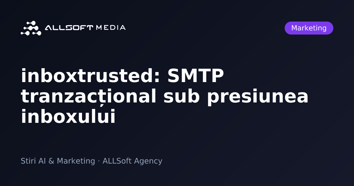 inboxtrusted: SMTP tranzacțional sub presiunea inboxului