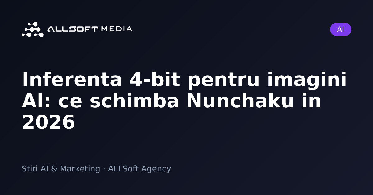Inferenta 4-bit pentru imagini AI: ce schimba Nunchaku in 2026