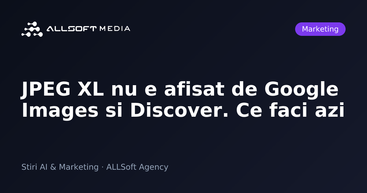 JPEG XL nu e afisat de Google Images si Discover. Ce faci azi