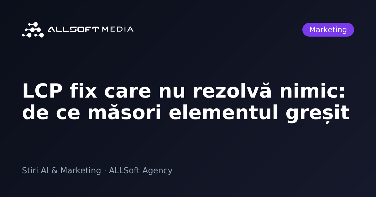 LCP fix care nu rezolvă nimic: de ce măsori elementul greșit