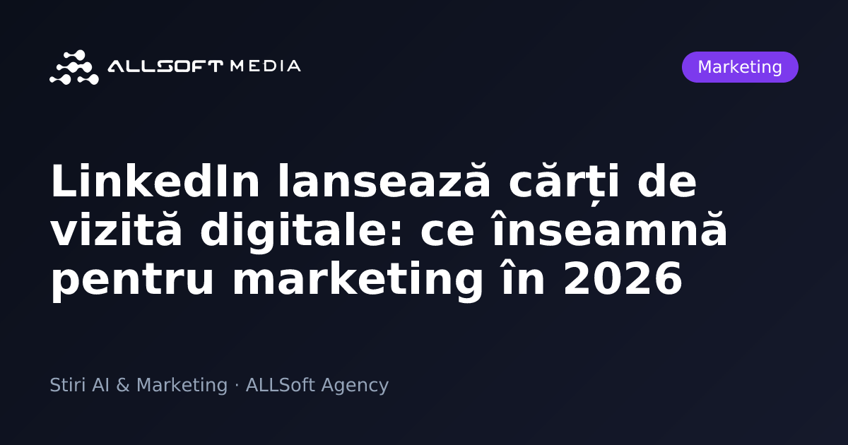 LinkedIn lansează cărți de vizită digitale: ce înseamnă pentru marketing în 2026