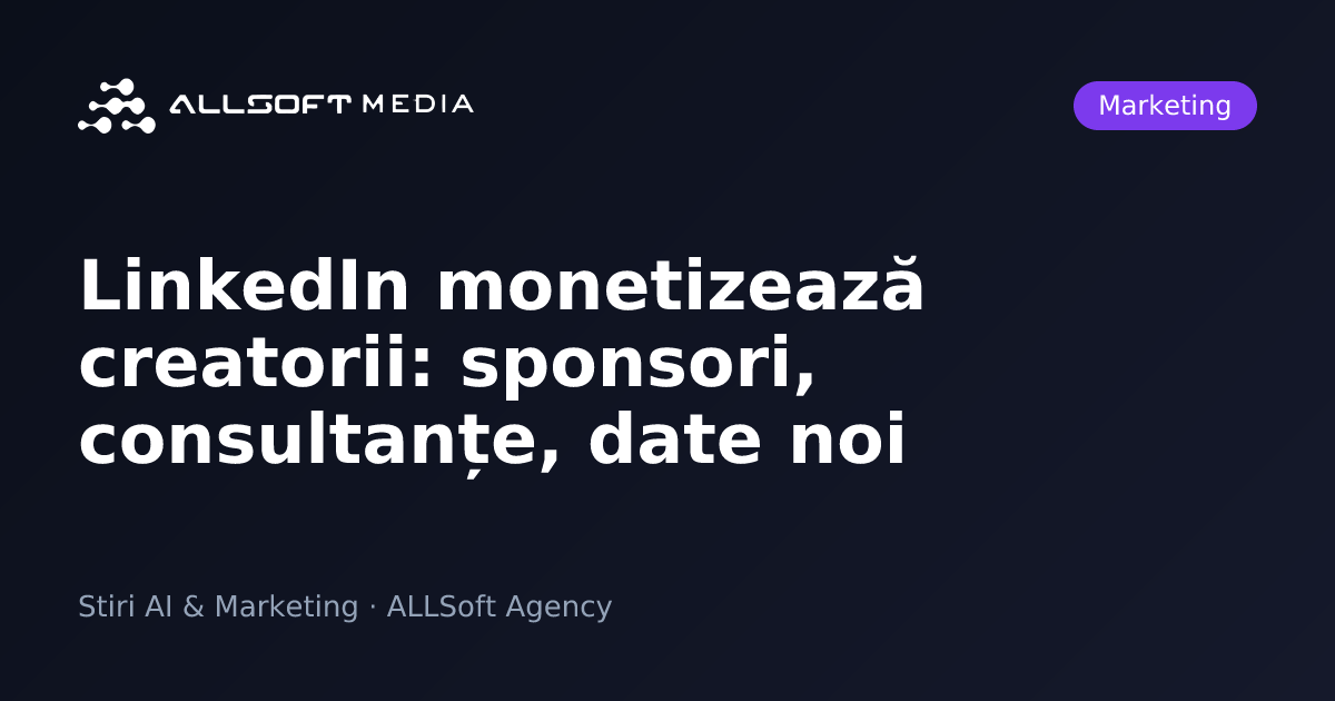 LinkedIn monetizează creatorii: sponsori, consultanțe, date noi
