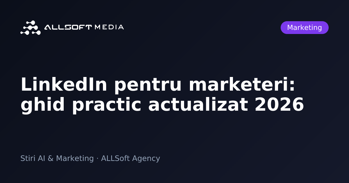 LinkedIn pentru marketeri: ghid practic actualizat 2026