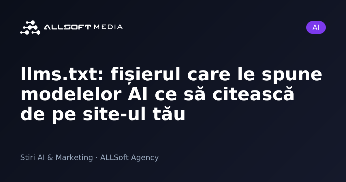 llms.txt: fișierul care le spune modelelor AI ce să citească de pe site-ul tău