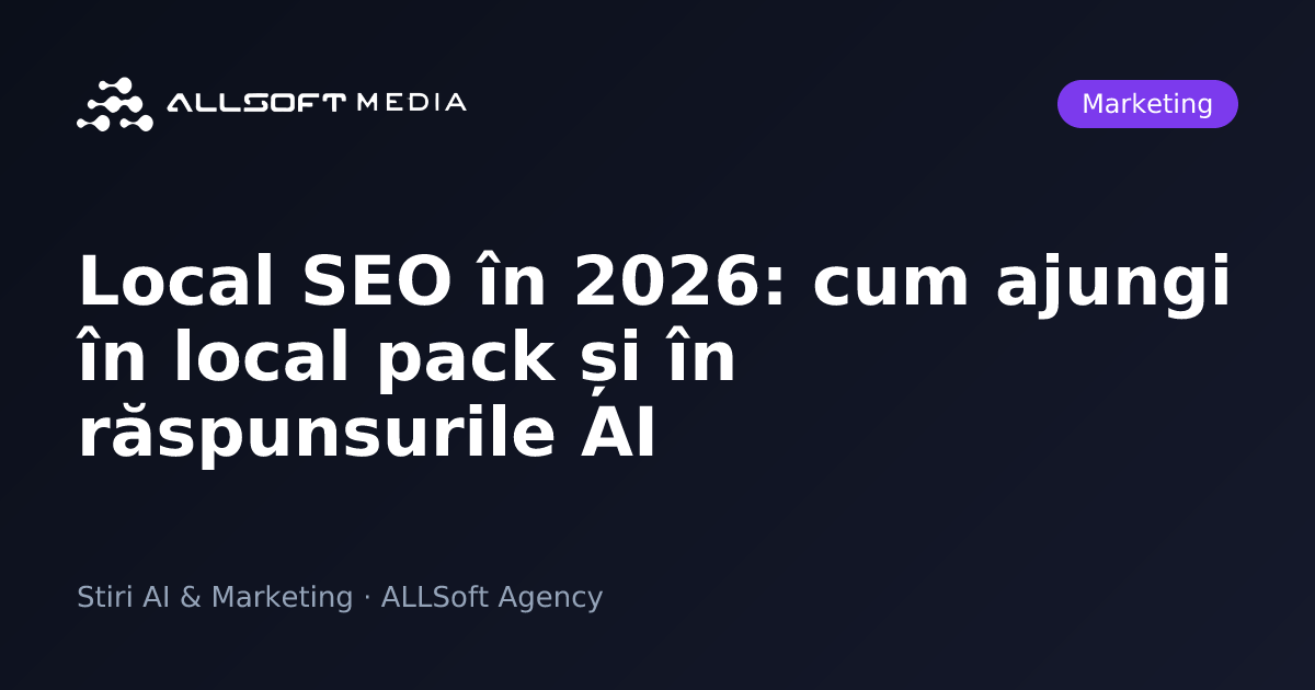 Local SEO în 2026: cum ajungi în local pack și în răspunsurile AI