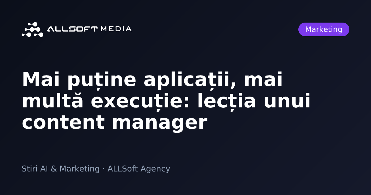 Mai puține aplicații, mai multă execuție: lecția unui content manager