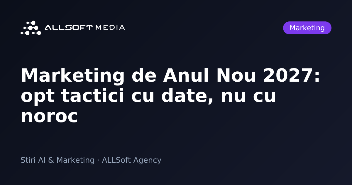 Marketing de Anul Nou 2027: opt tactici cu date, nu cu noroc