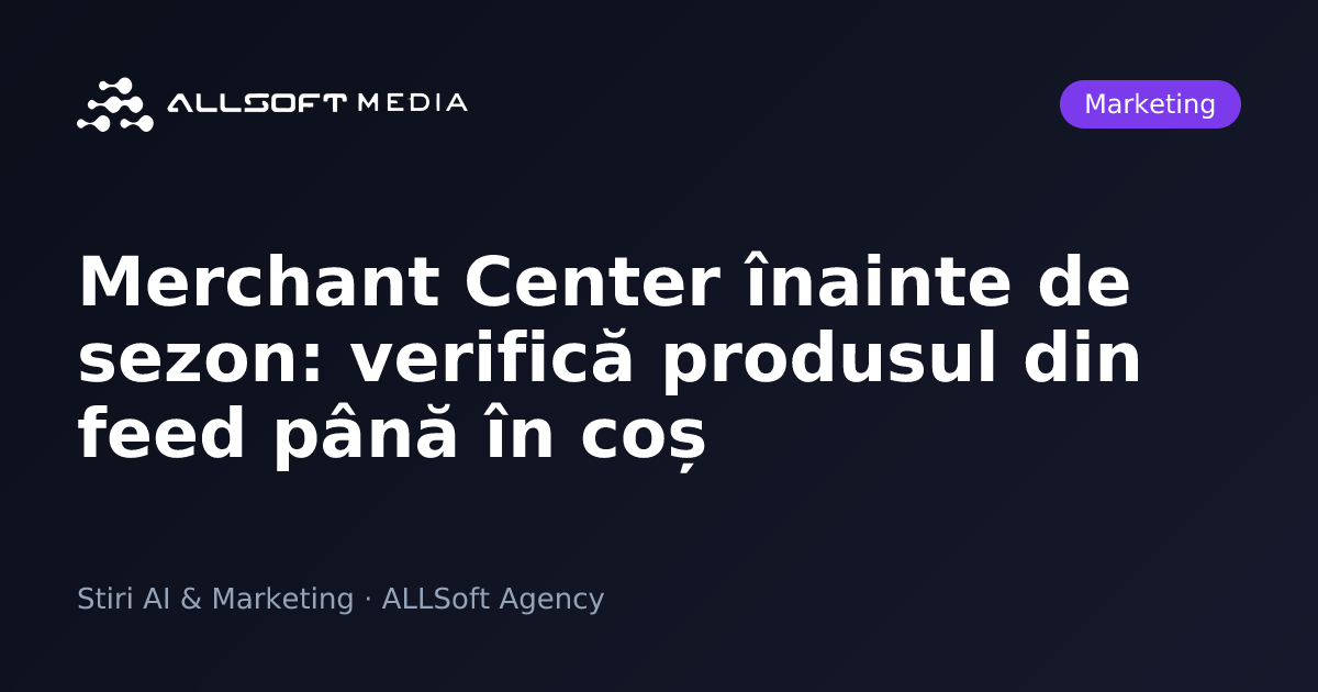 Merchant Center înainte de sezon: verifică produsul din feed până în coș