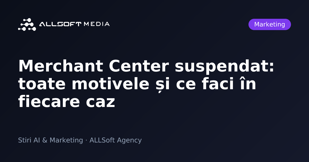 Merchant Center suspendat: toate motivele și ce faci în fiecare caz