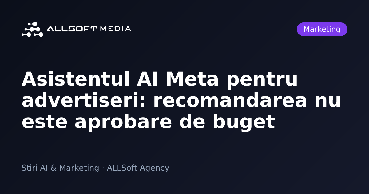 Asistentul AI Meta pentru advertiseri: recomandarea nu este aprobare de buget