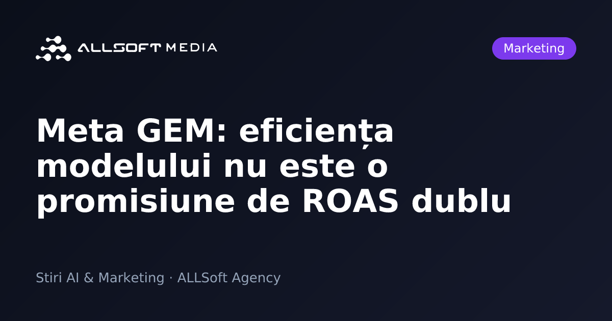 Meta GEM: eficiența modelului nu este o promisiune de ROAS dublu