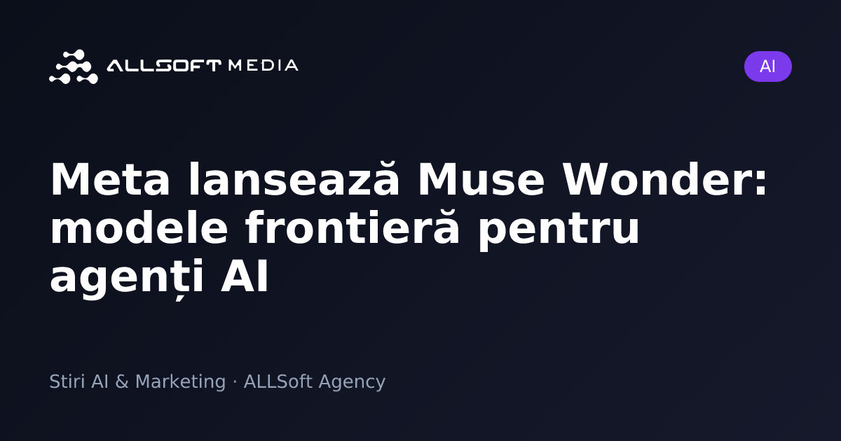 Meta lansează Muse Wonder: modele frontieră pentru agenți AI