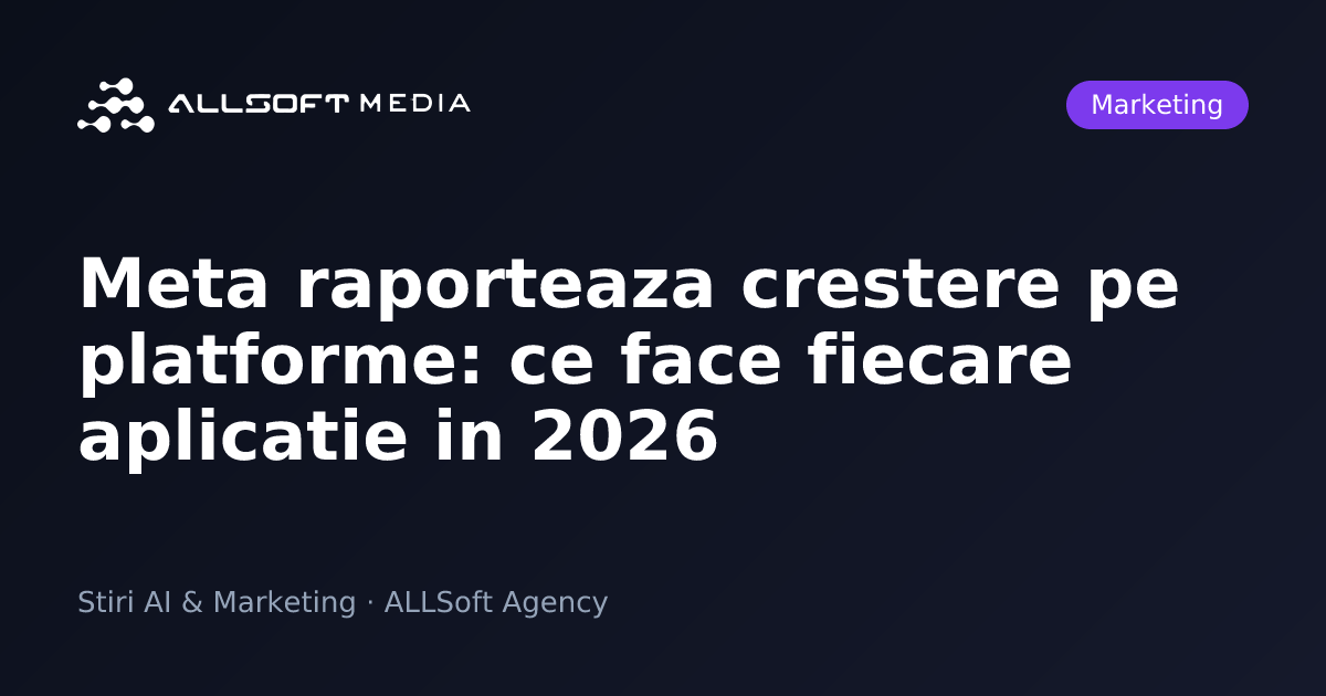 Meta raporteaza crestere pe platforme: ce face fiecare aplicatie in 2026