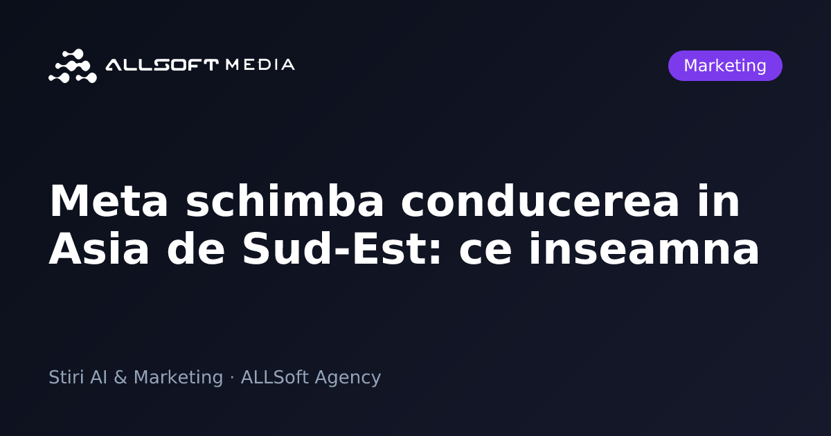 Meta schimba conducerea in Asia de Sud-Est: ce inseamna