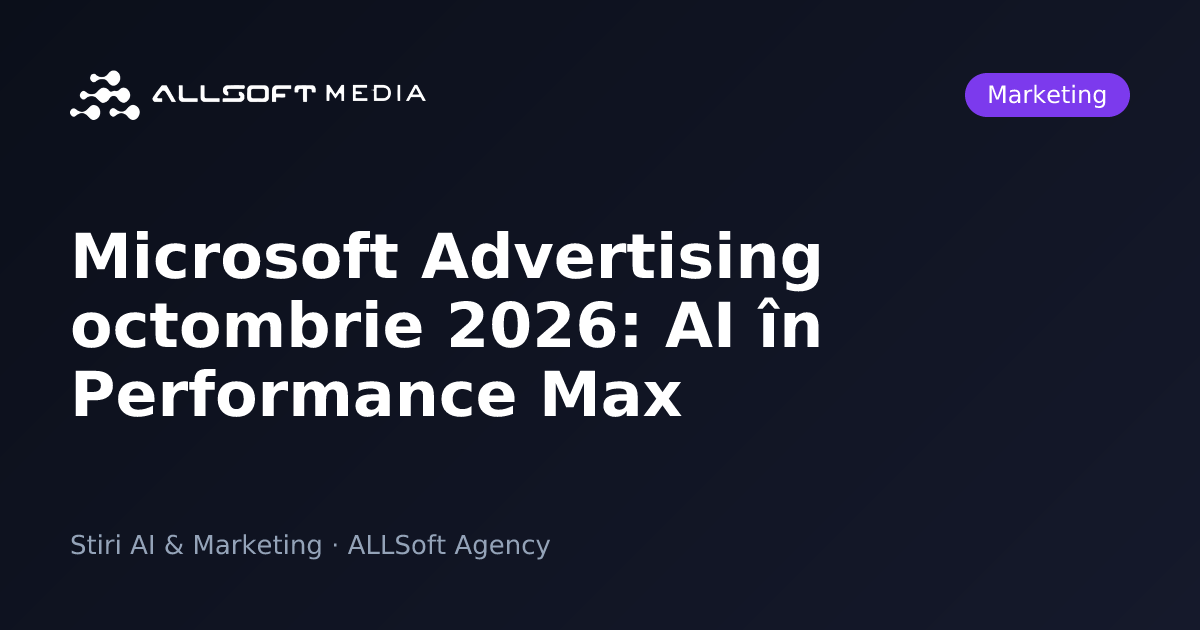 Microsoft Advertising octombrie 2026: AI în Performance Max