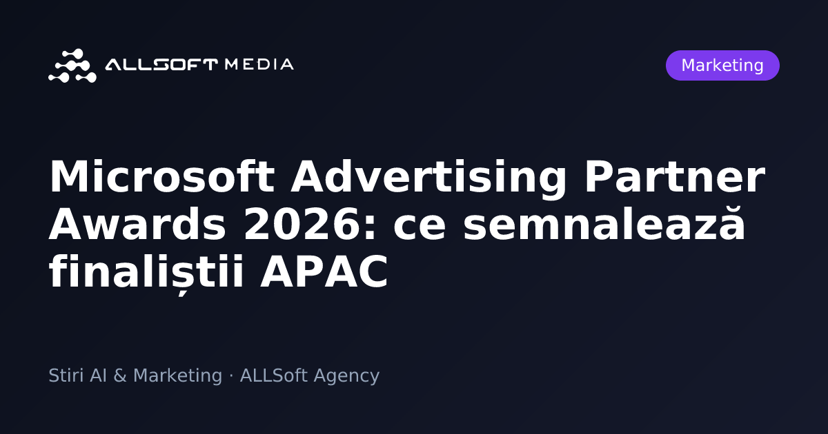 Microsoft Advertising Partner Awards 2026: ce semnalează finaliștii APAC