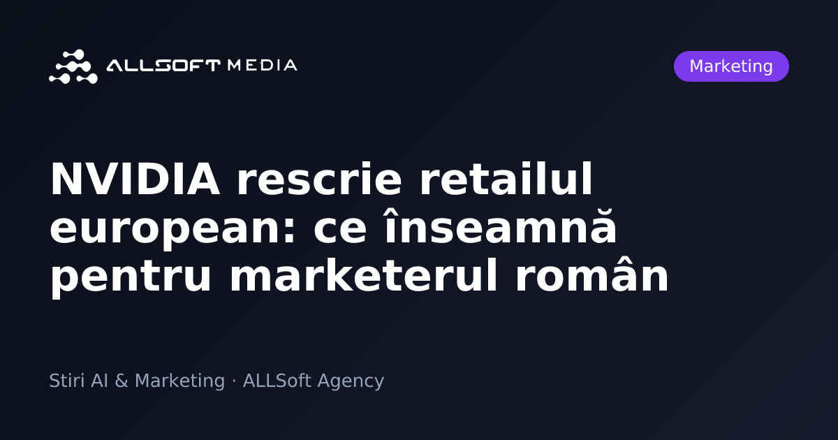 NVIDIA rescrie retailul european: ce înseamnă pentru marketerul român