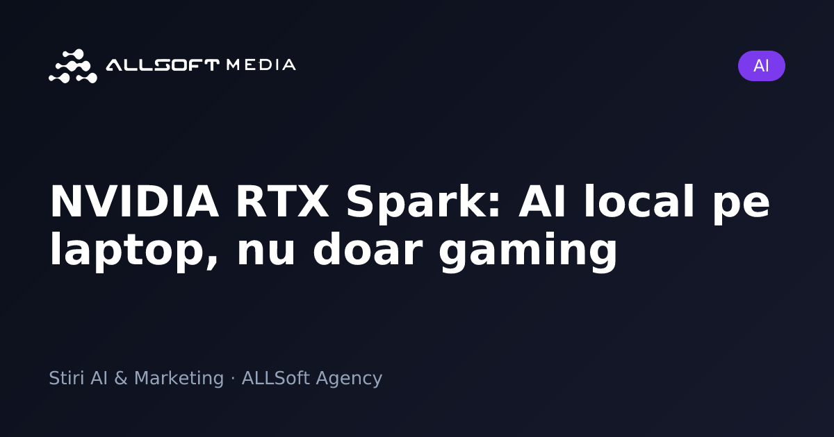 NVIDIA RTX Spark: AI local pe laptop, nu doar gaming