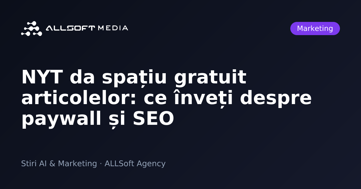 NYT da spațiu gratuit articolelor: ce înveți despre paywall și SEO