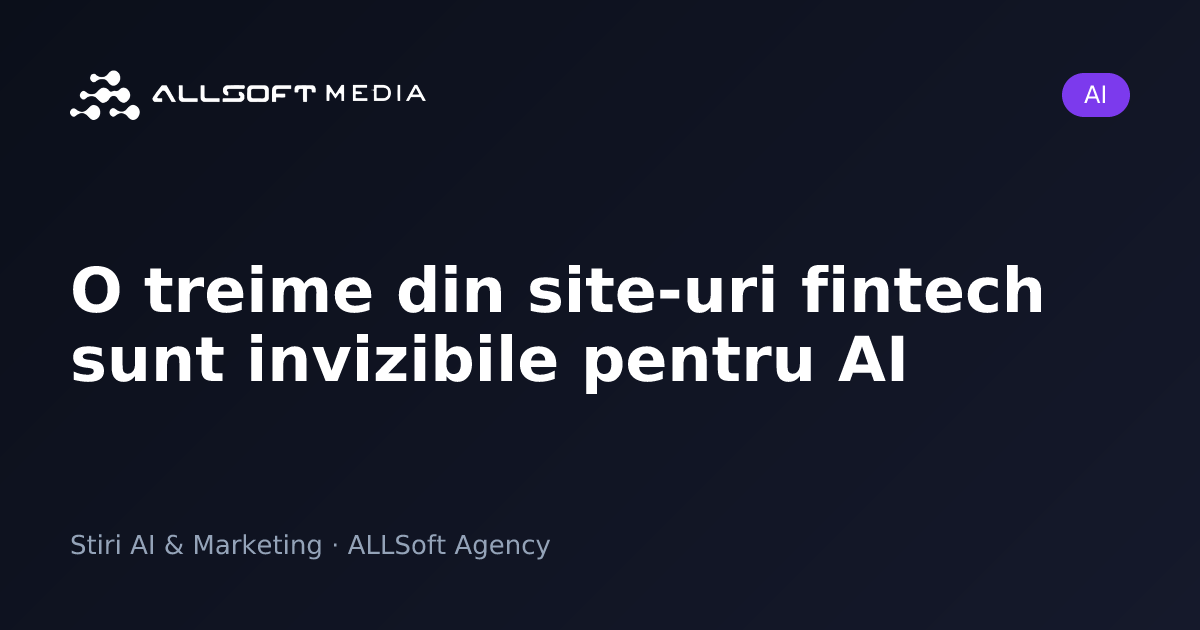 O treime din site-uri fintech sunt invizibile pentru AI