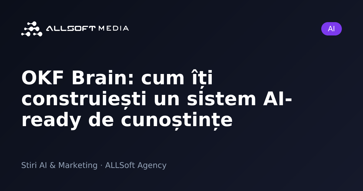 OKF Brain: cum îți construiești un sistem AI-ready de cunoștințe