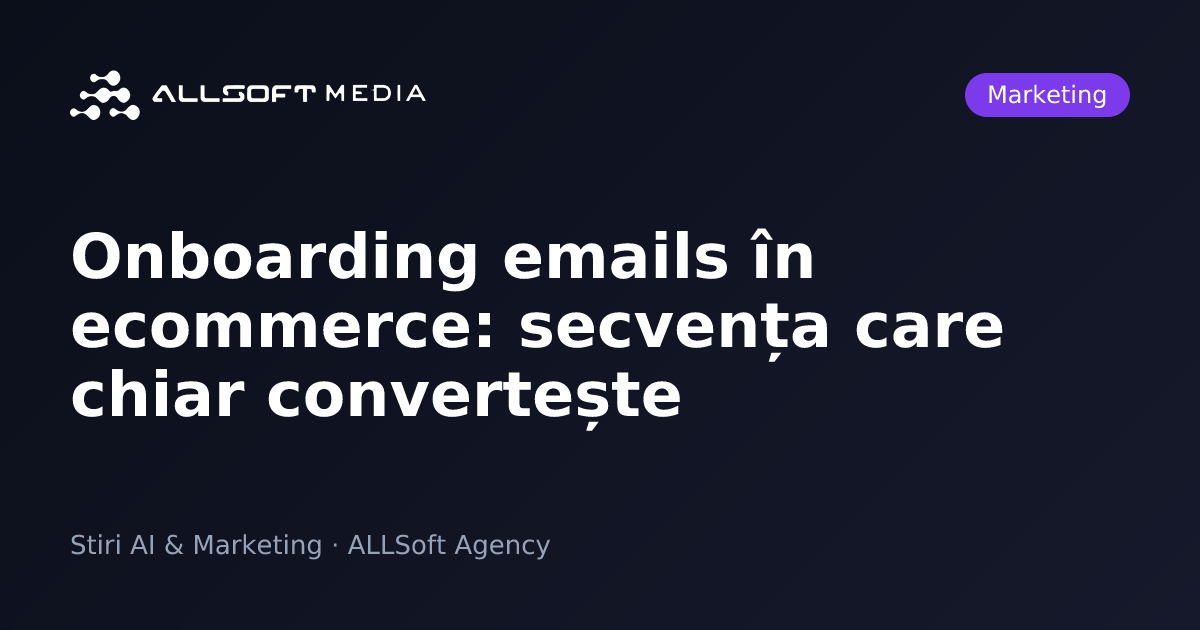 Onboarding emails în ecommerce: secvența care chiar convertește