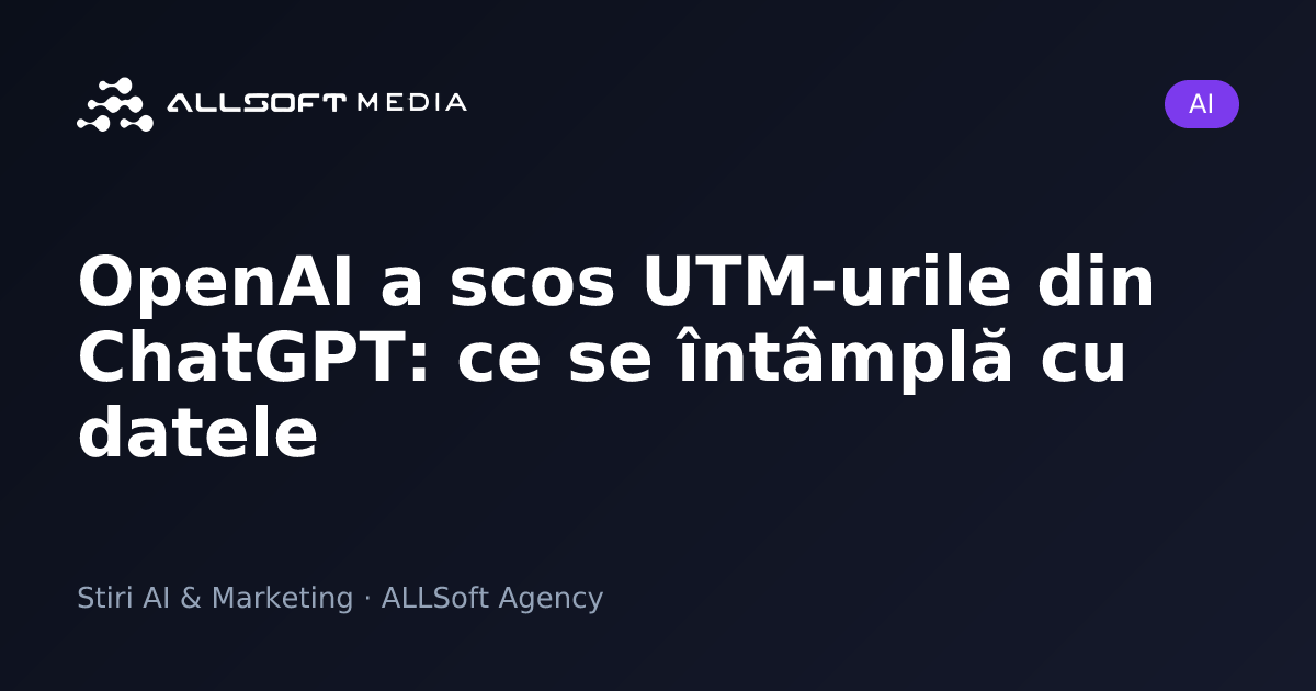 OpenAI a scos UTM-urile din ChatGPT: ce se întâmplă cu datele