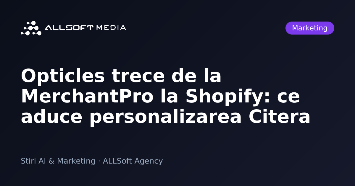 Opticles trece de la MerchantPro la Shopify: ce aduce personalizarea Citera