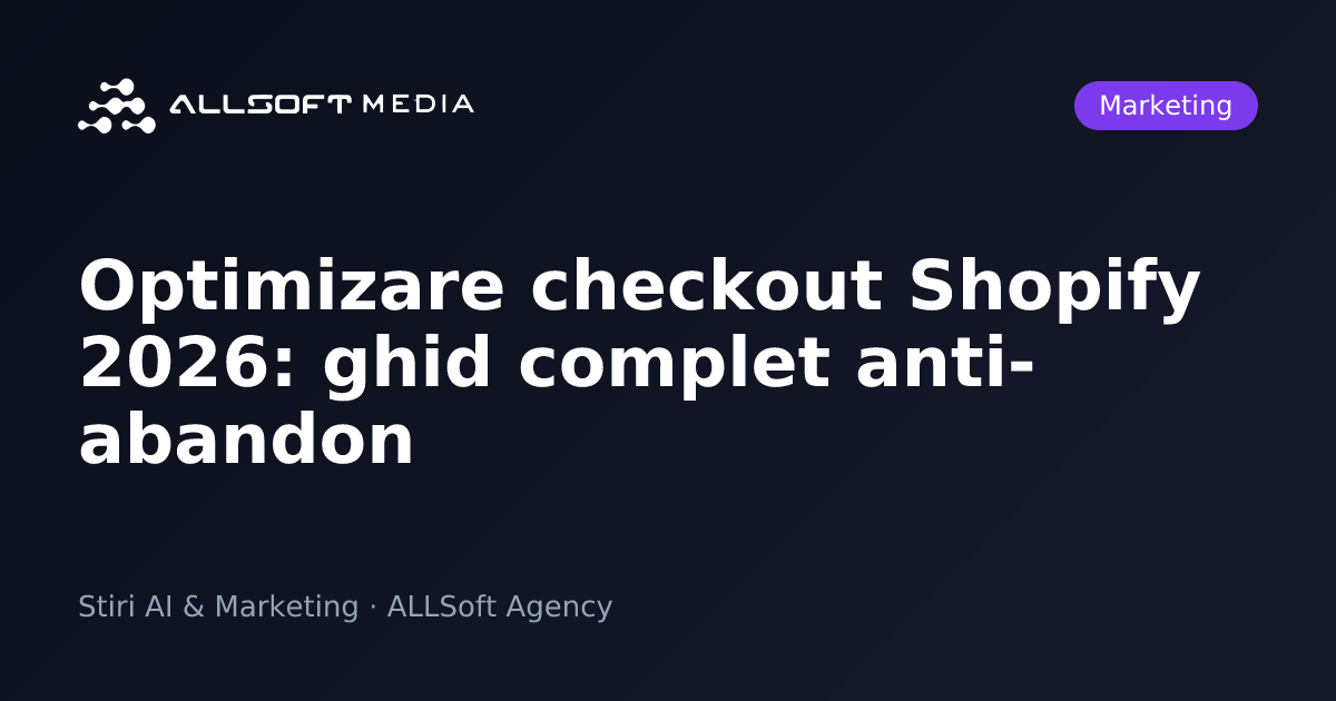 Optimizare checkout Shopify 2026: ghid complet anti-abandon