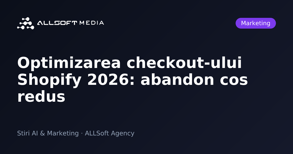 Optimizarea checkout-ului Shopify 2026: abandon cos redus
