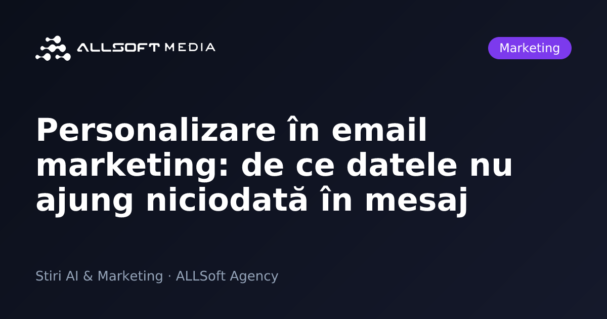 Personalizare în email marketing: de ce datele nu ajung niciodată în mesaj