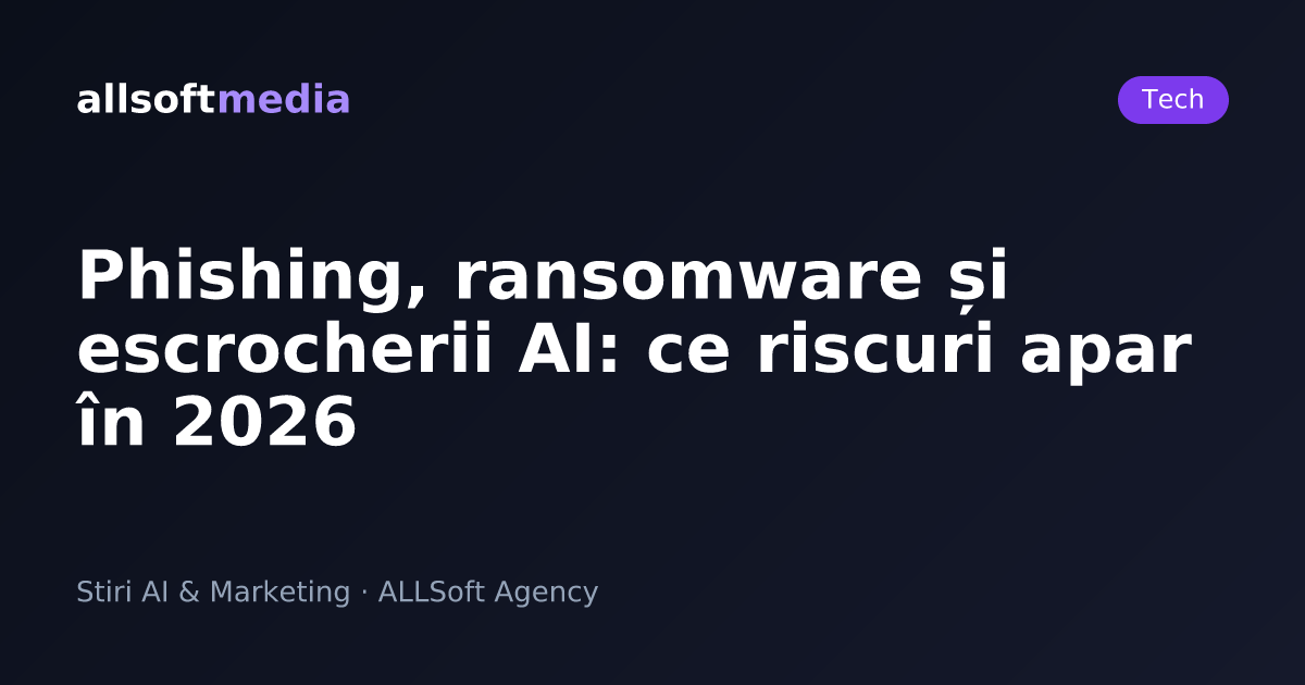 Phishing, ransomware și escrocherii AI: ce riscuri apar în 2026