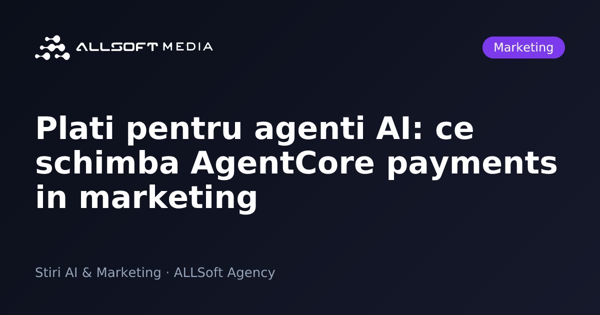 Plati pentru agenti AI: ce schimba AgentCore payments in marketing