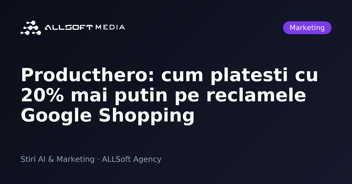 Producthero: cum platesti cu 20% mai putin pe reclamele Google Shopping