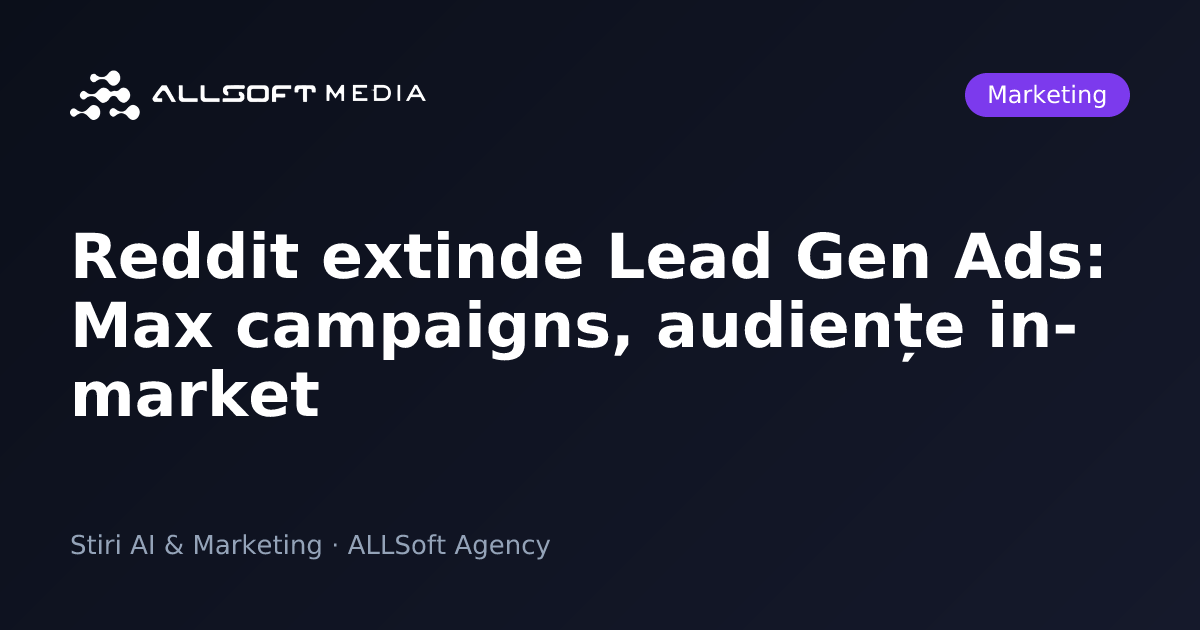 Reddit extinde Lead Gen Ads: Max campaigns, audiențe in-market