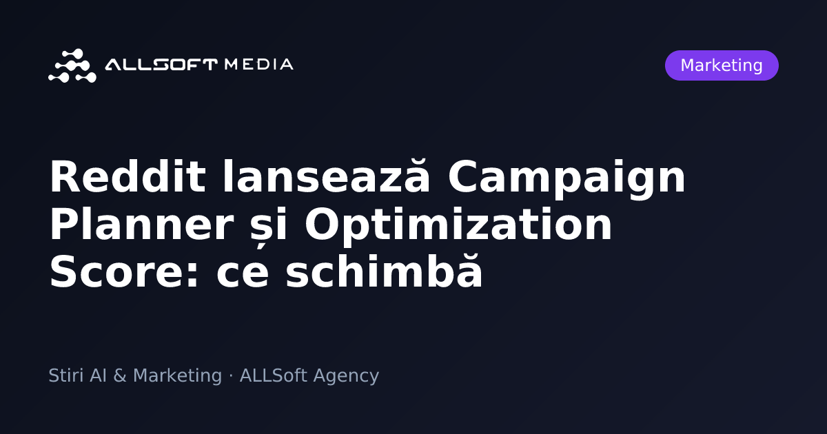 Reddit lansează Campaign Planner și Optimization Score: ce schimbă