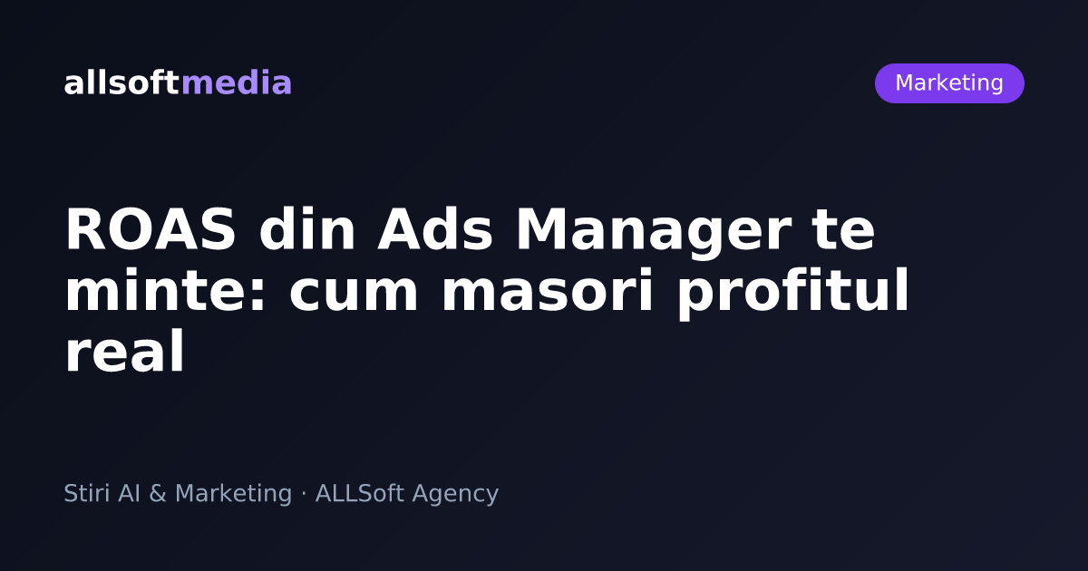 ROAS din Ads Manager te minte: cum masori profitul real