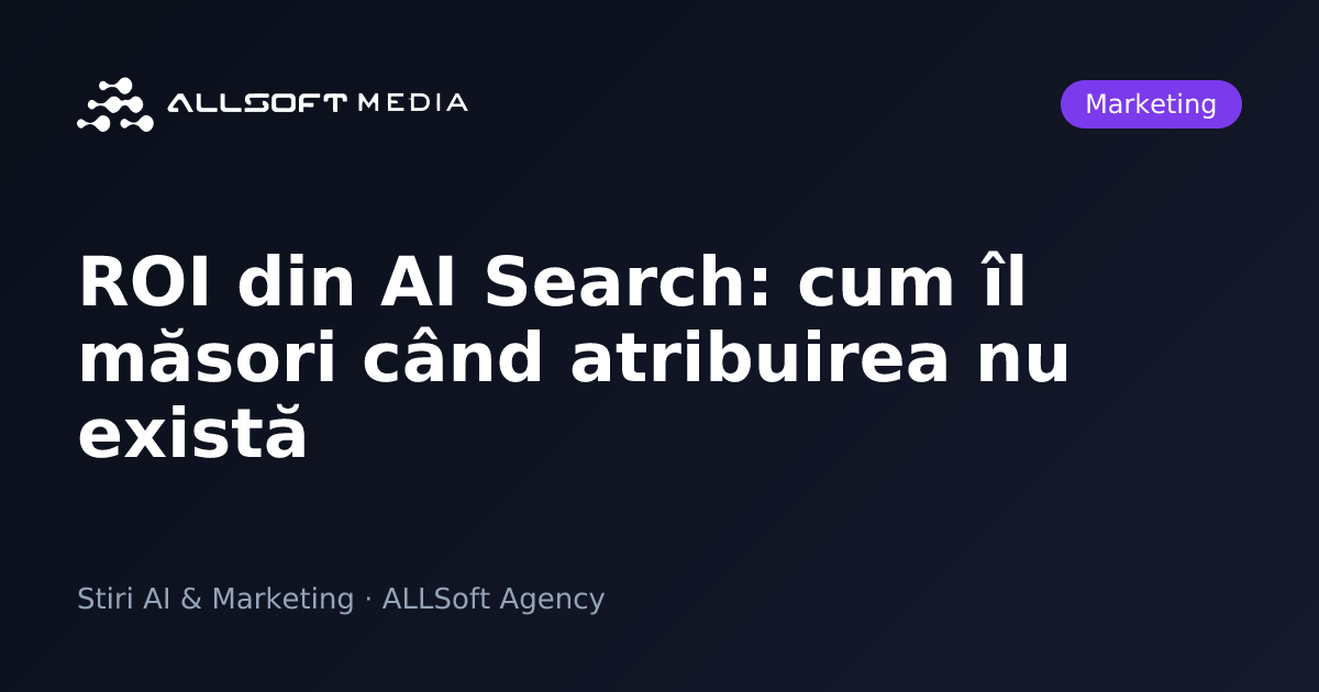 ROI din AI Search: cum îl măsori când atribuirea nu există