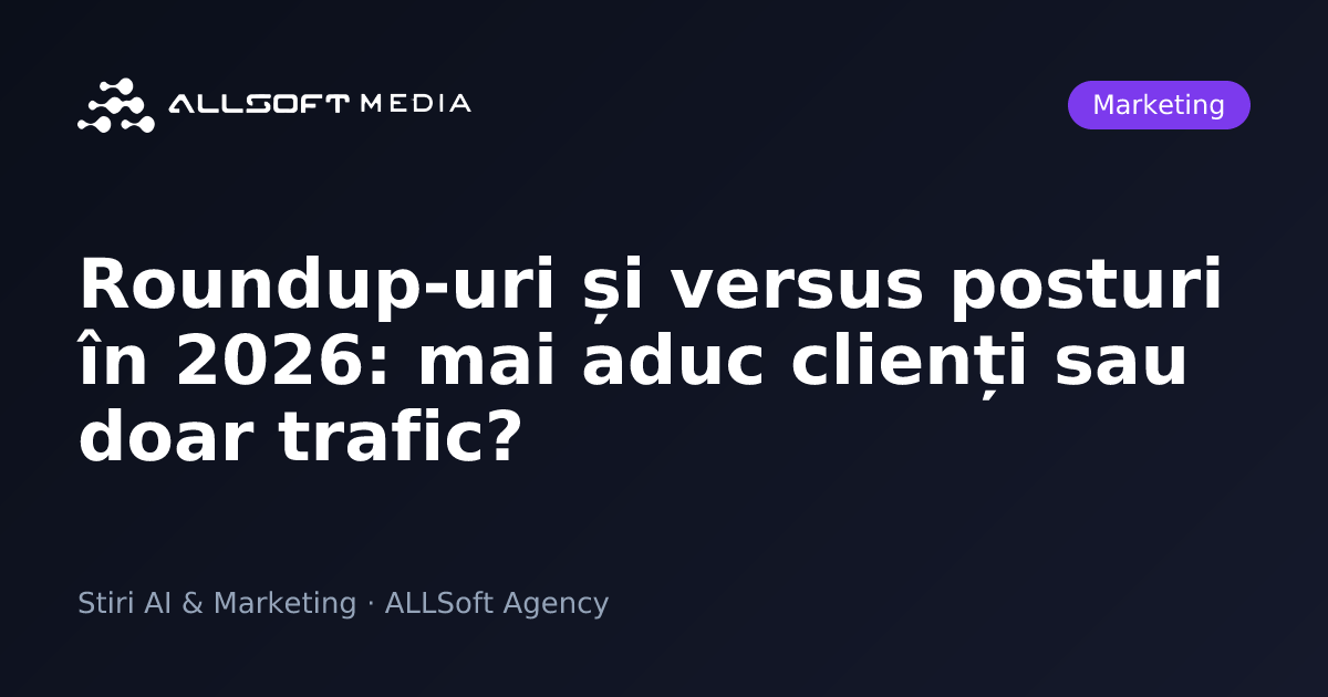 Roundup-uri și versus posturi în 2026: mai aduc clienți sau doar trafic?