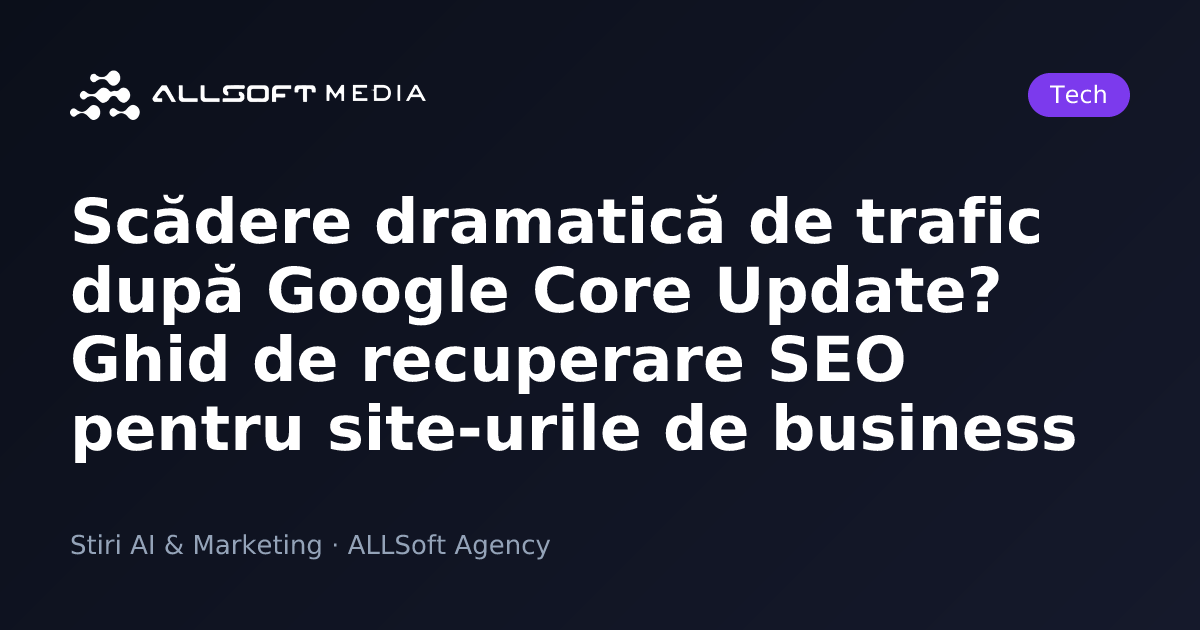 Scădere dramatică de trafic după Google Core Update? Ghid de recuperare SEO pentru site-urile de business