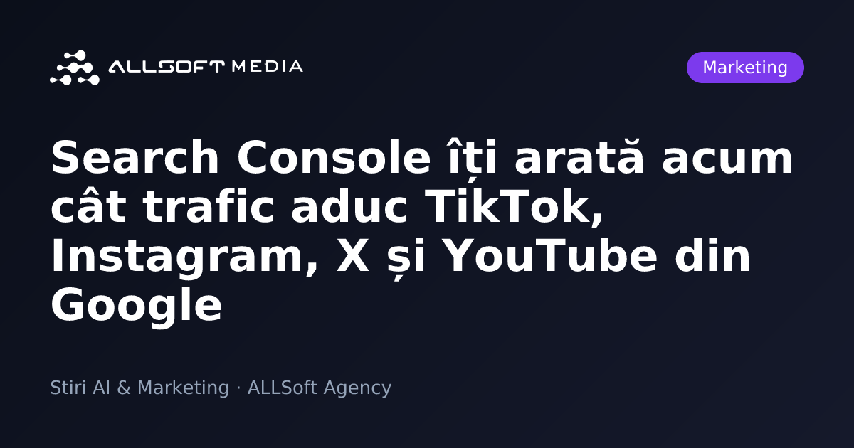 Search Console îți arată acum cât trafic aduc TikTok, Instagram, X și YouTube din Google