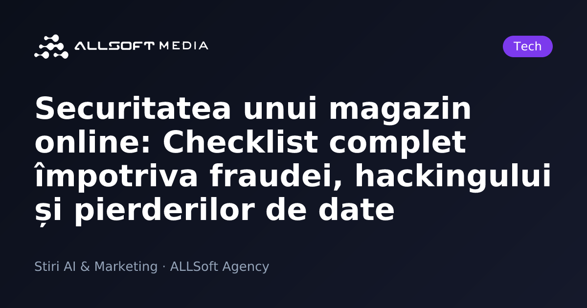 Securitatea unui magazin online: Checklist complet împotriva fraudei, hackingului și pierderilor de date